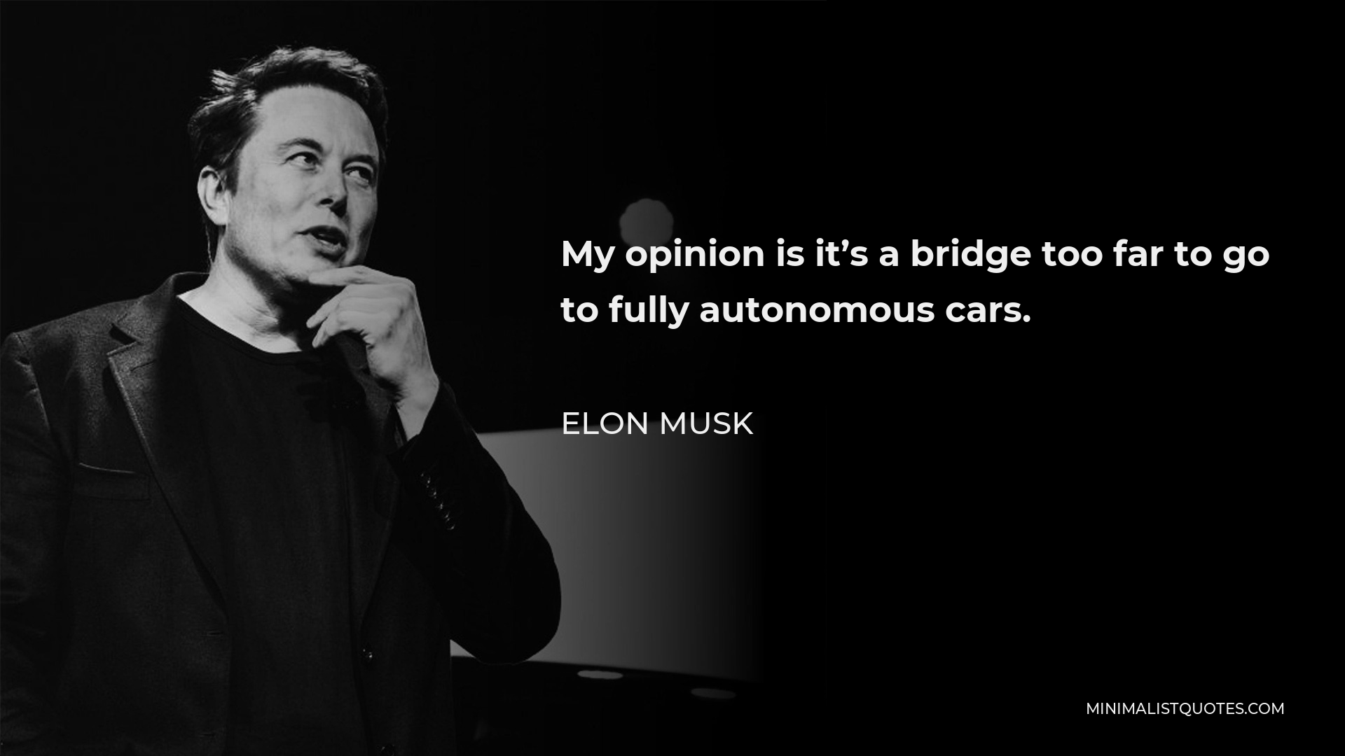 Elon Musk Quote - My opinion is it’s a bridge too far to go to fully autonomous cars.