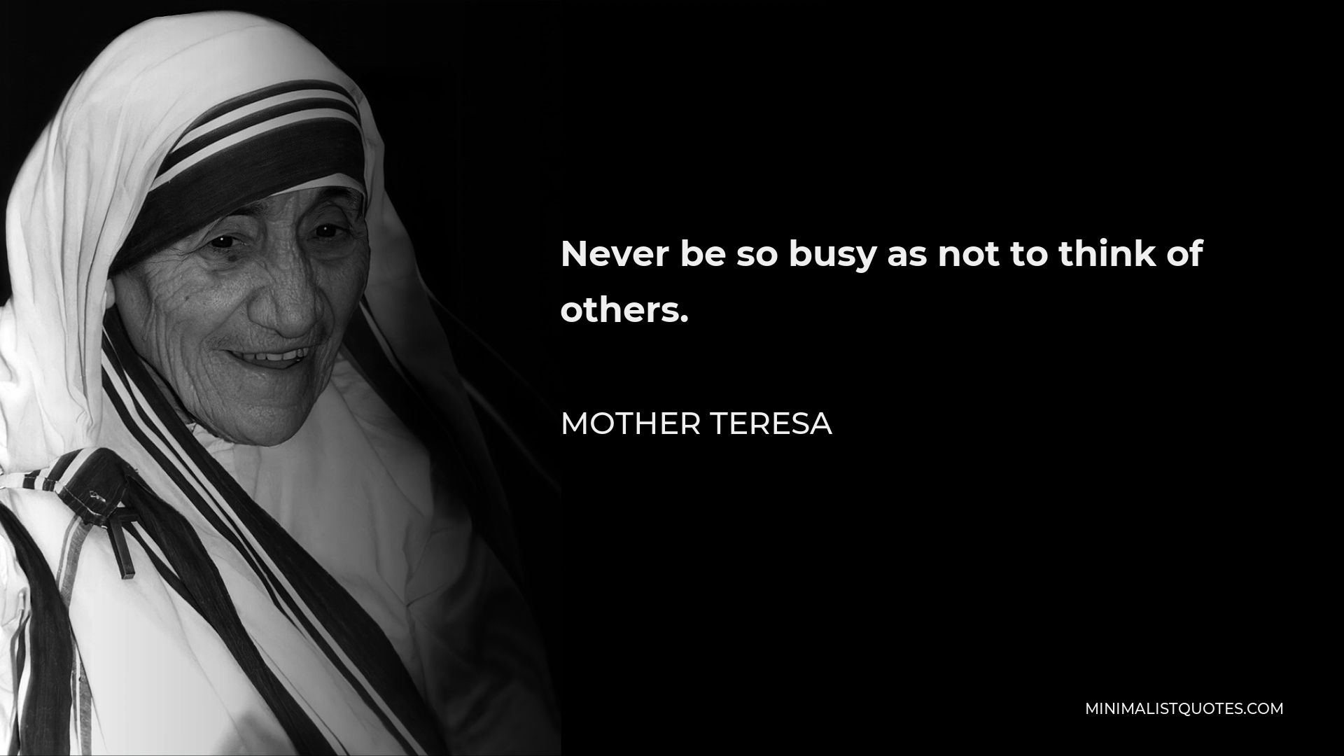 Mother Teresa Quote - Never be so busy as not to think of others.