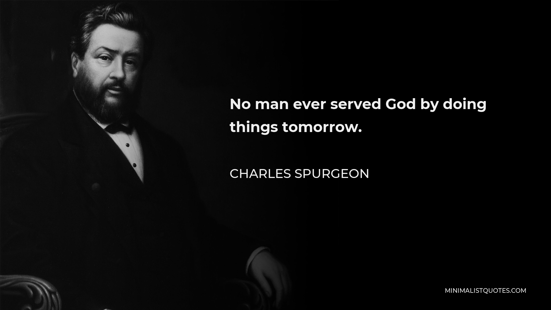 Charles Spurgeon Quote - No man ever served God by doing things tomorrow.
