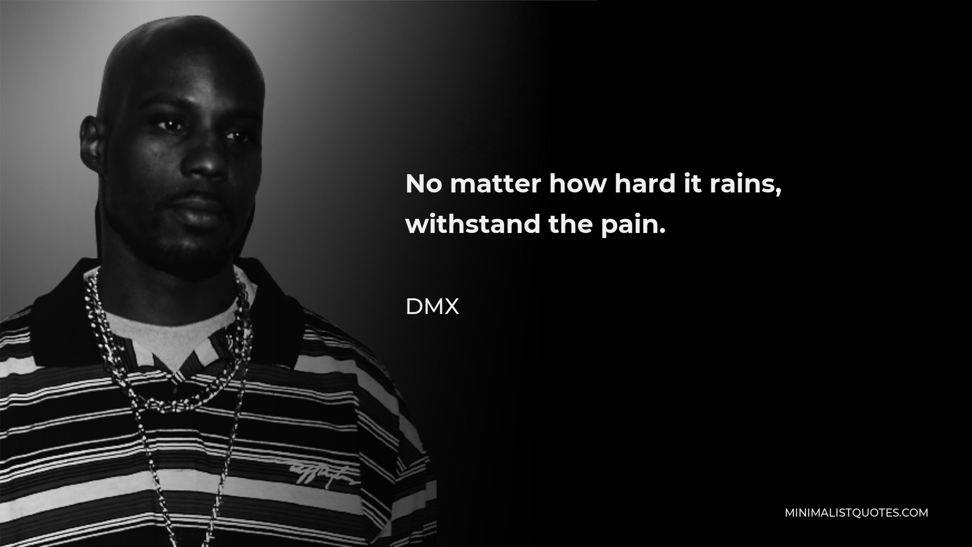 DMX Quote - No matter how hard it rains, withstand the pain.