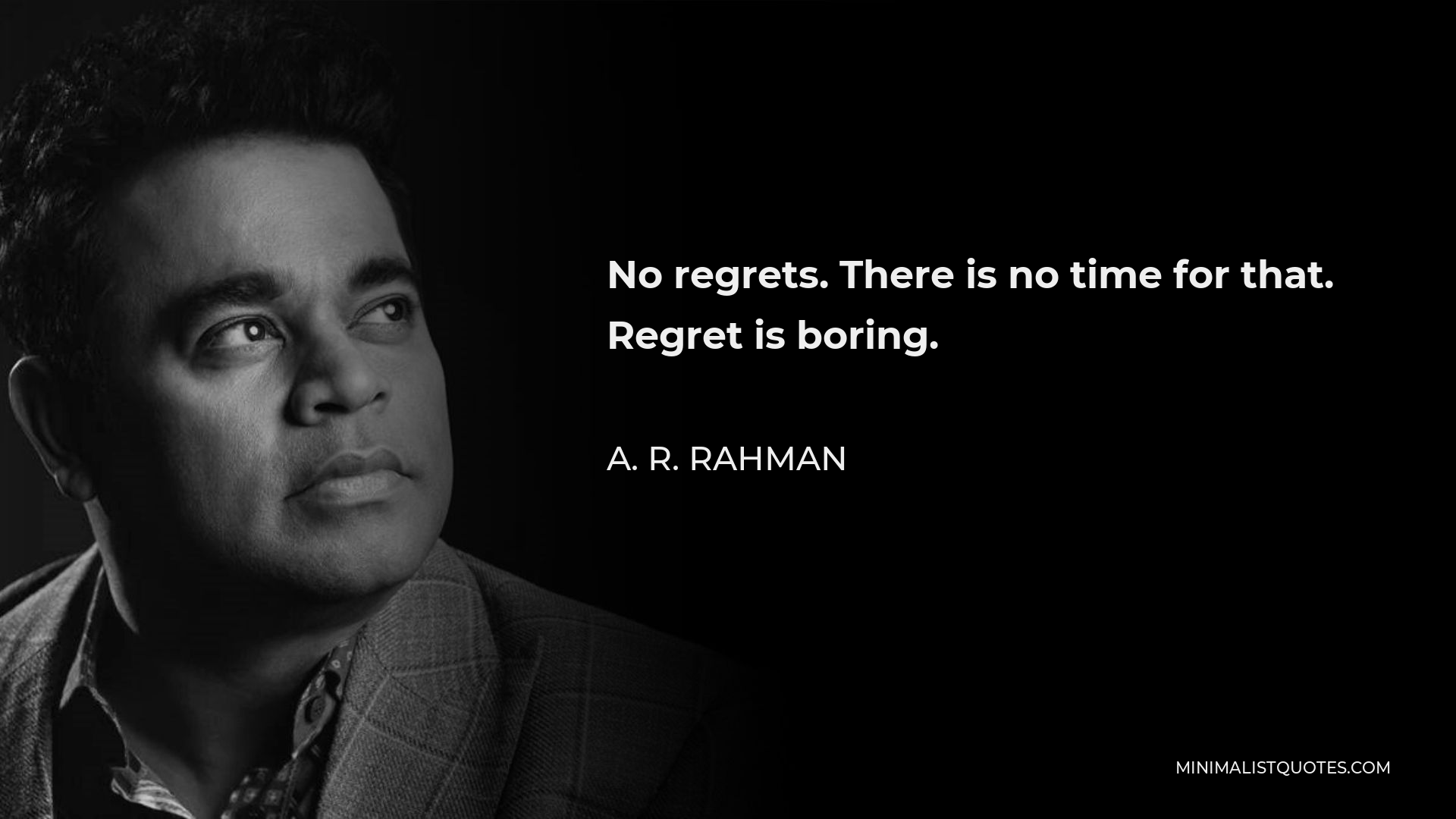 A. R. Rahman Quote - No regrets. There is no time for that. Regret is boring.