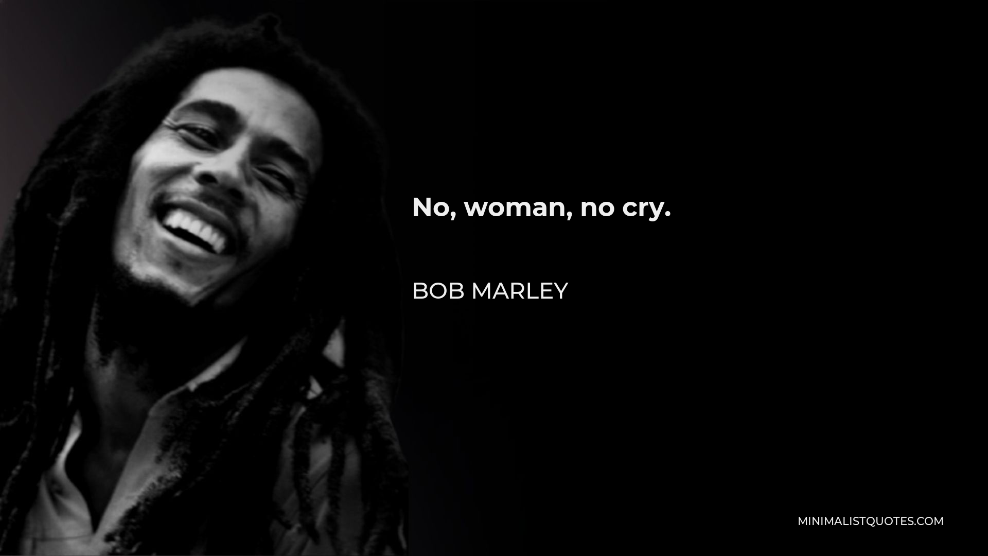 Bob Marley Quote: No, woman, no cry.