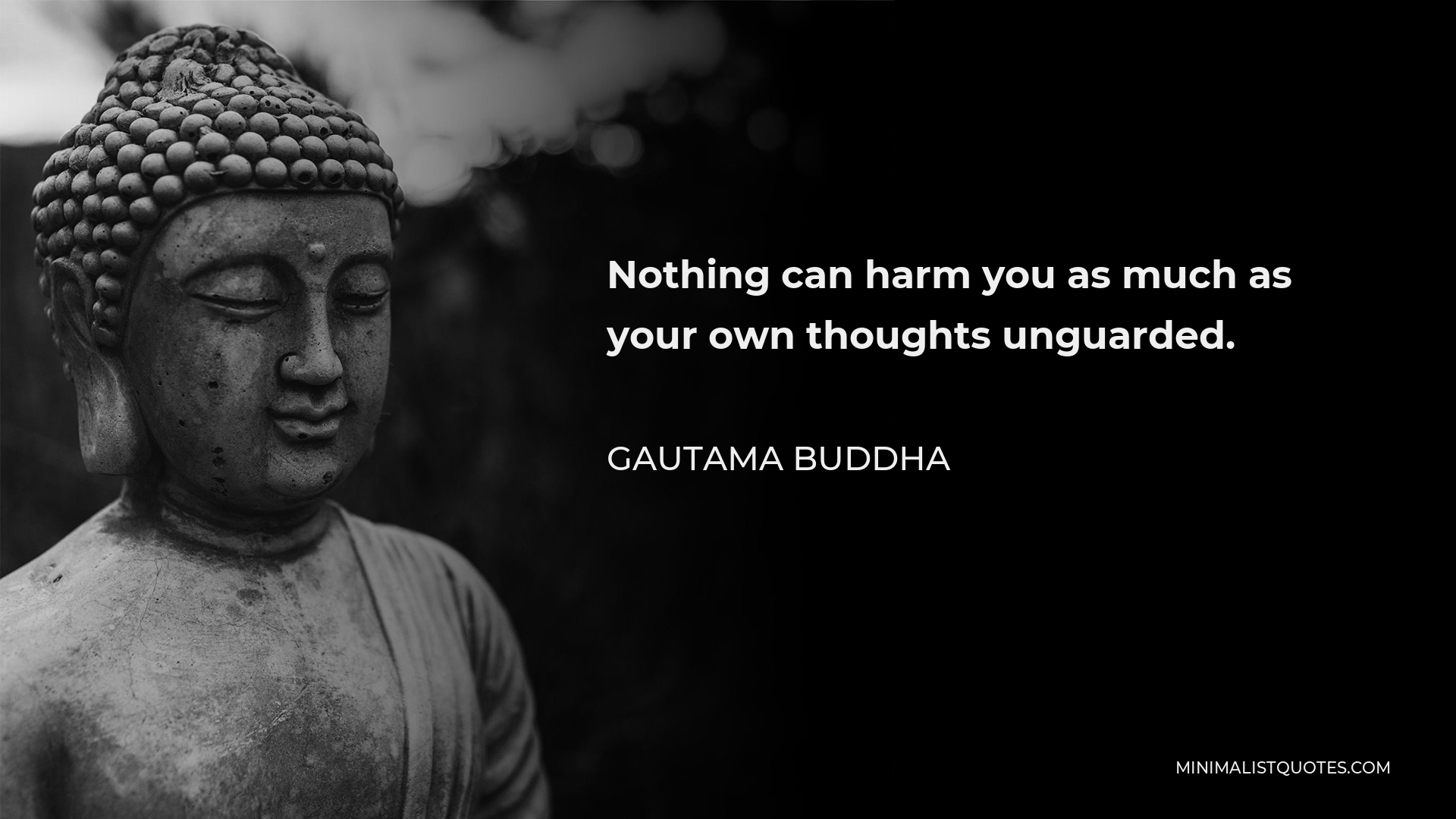 Gautama Buddha Quote: Nothing can harm you as much as your own thoughts ...