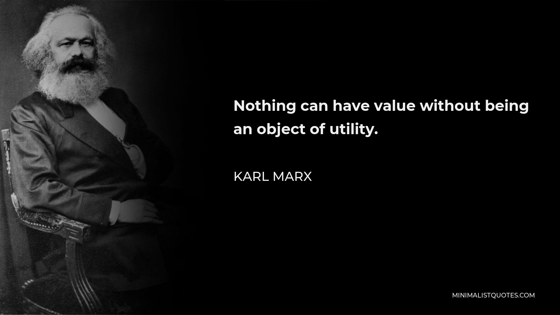 Karl Marx Quote - Nothing can have value without being an object of utility.
