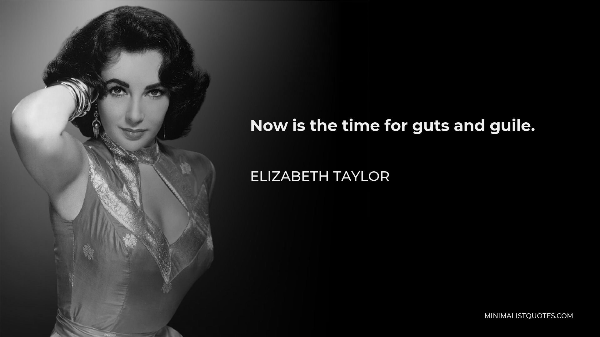 Elizabeth Taylor Quote - Now is the time for guts and guile.