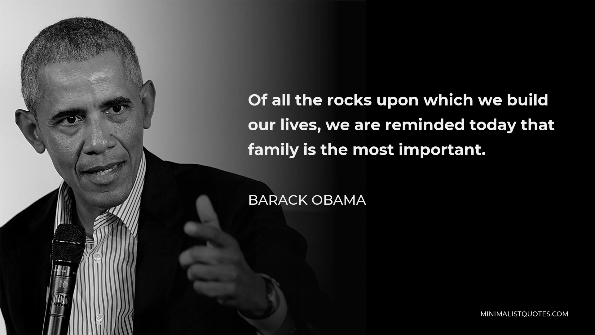 Barack Obama Quote - Of all the rocks upon which we build our lives, we are reminded today that family is the most important.
