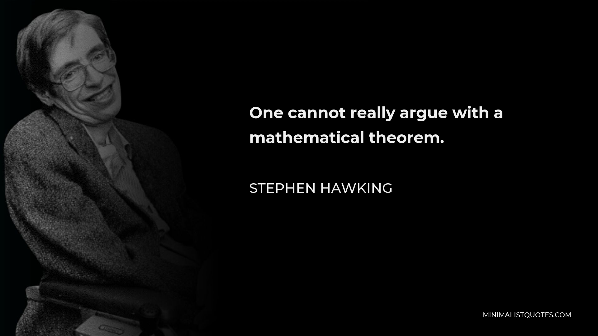 Stephen Hawking Quote - One cannot really argue with a mathematical theorem.