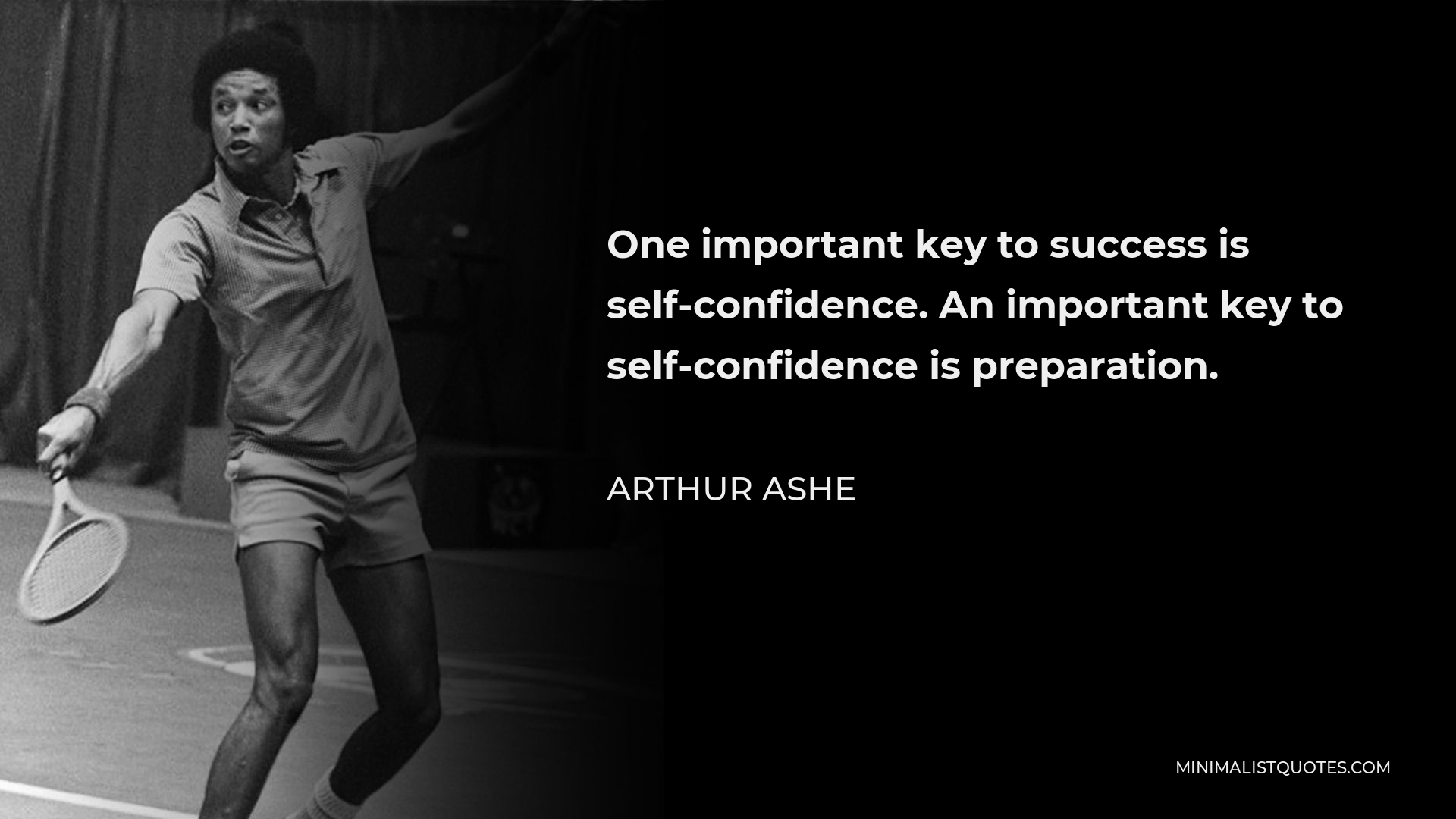 Arthur Ashe Quote - One important key to success is self-confidence. An important key to self-confidence is preparation.