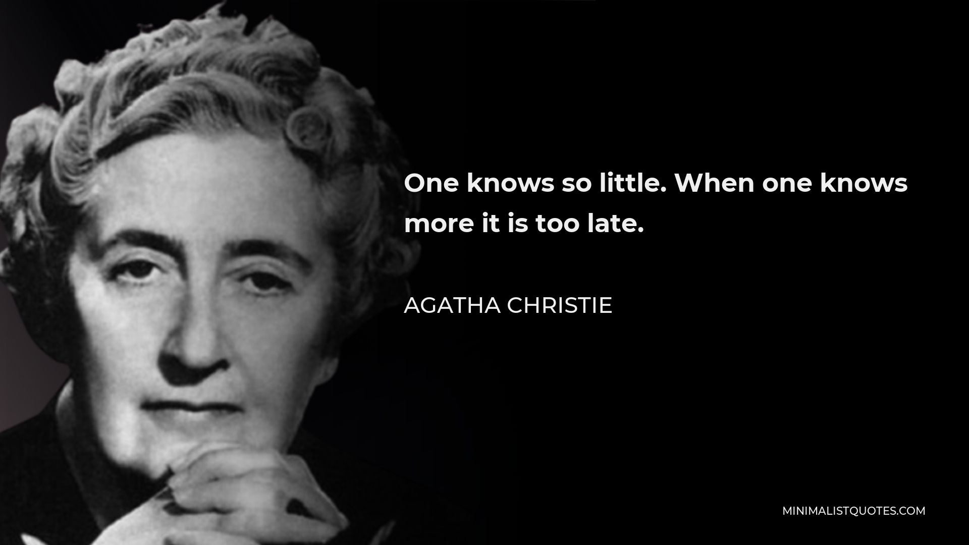 Agatha Christie Quote - One knows so little. When one knows more it is too late.