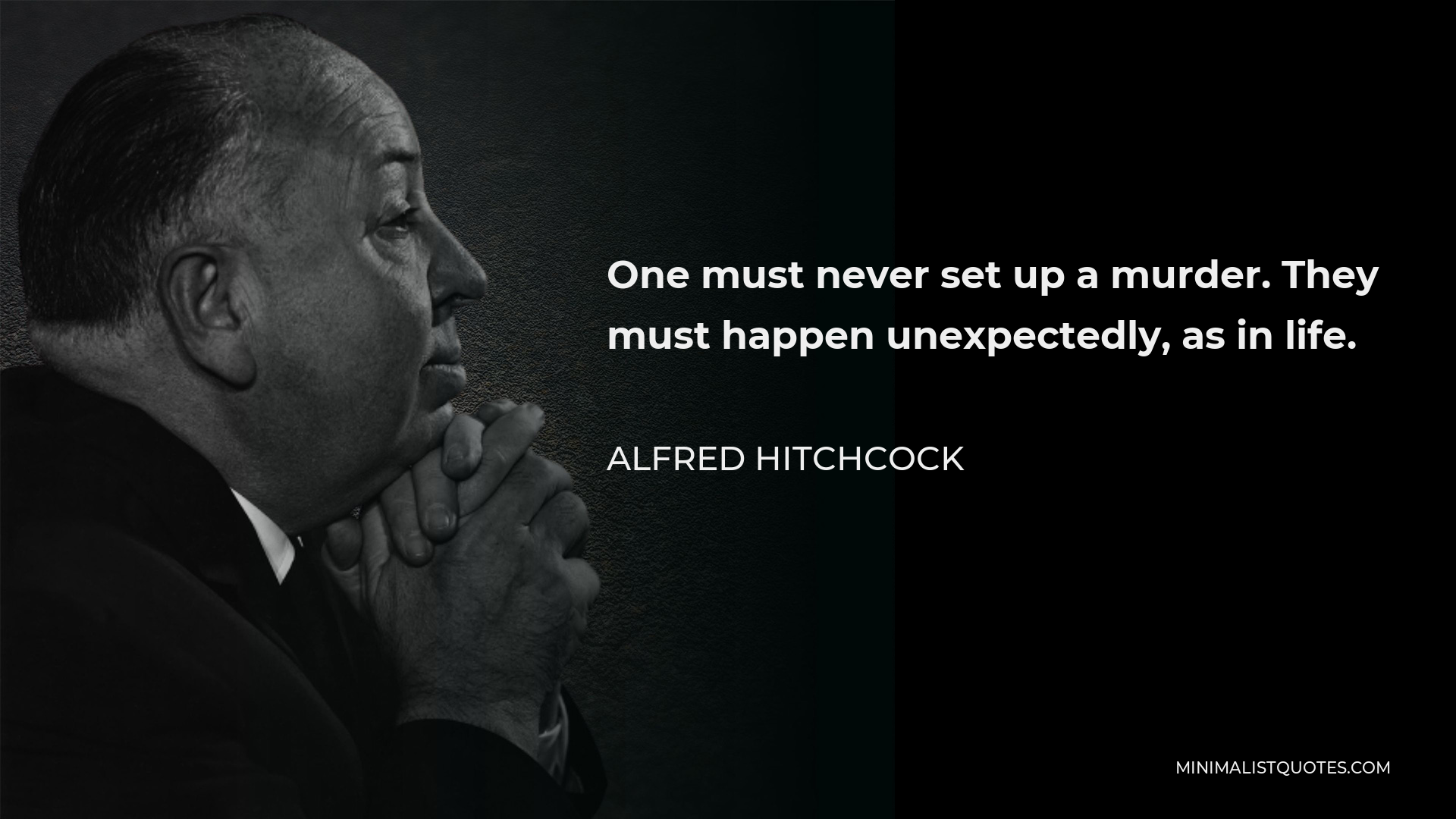 Alfred Hitchcock Quote - One must never set up a murder. They must happen unexpectedly, as in life.