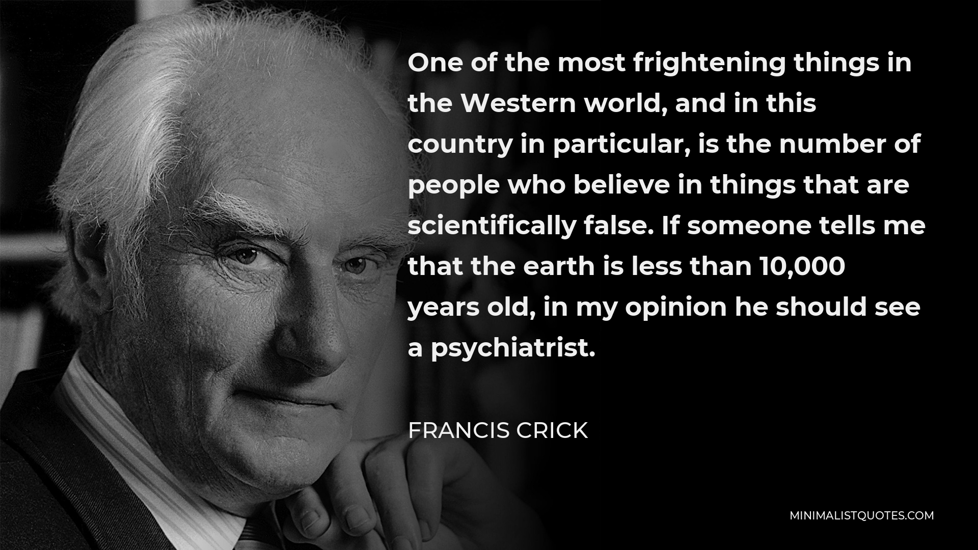 Francis Crick Quote: One of the most frightening things in the Western ...