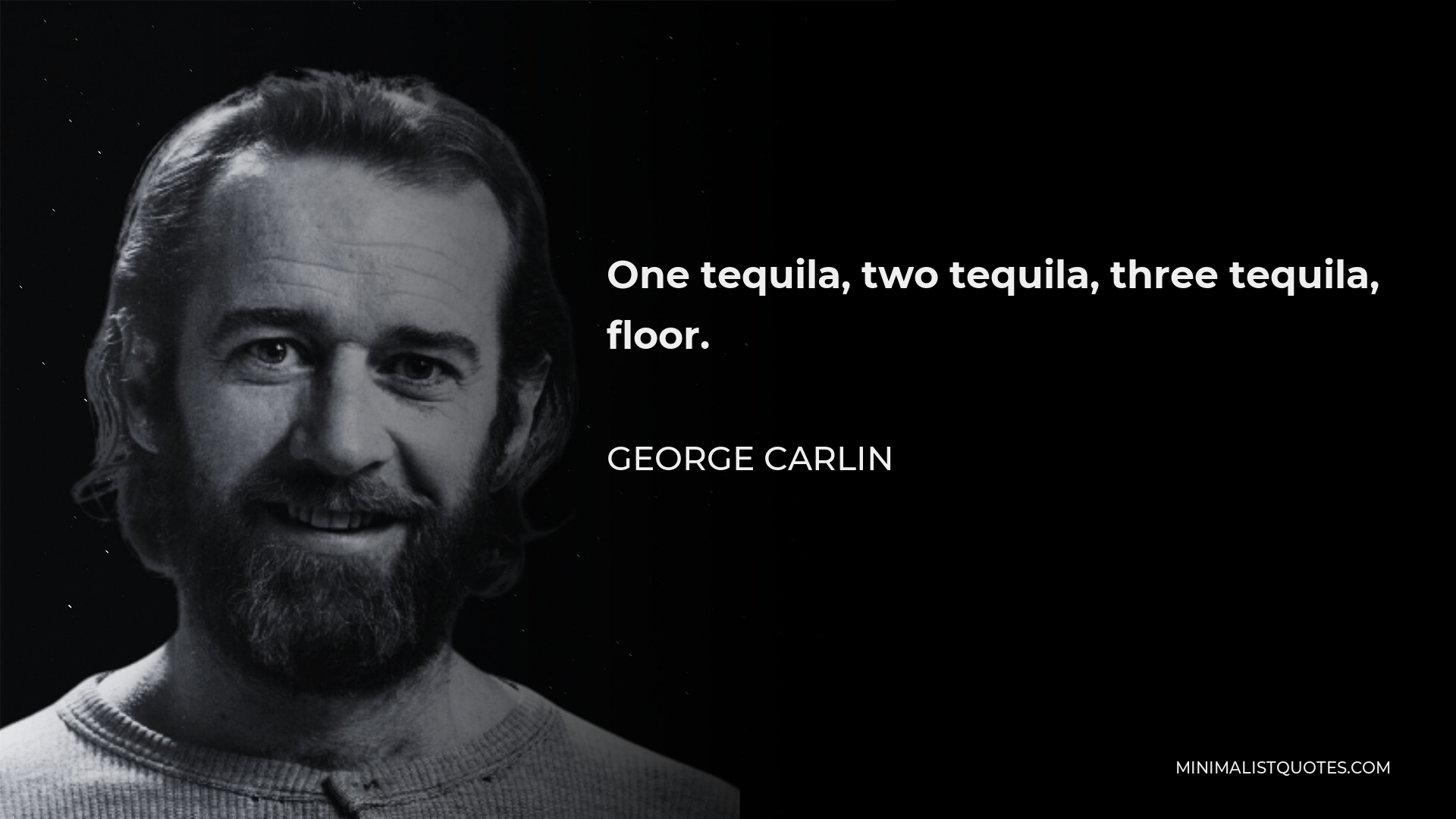 George Carlin Quote - One tequila, two tequila, three tequila, floor.