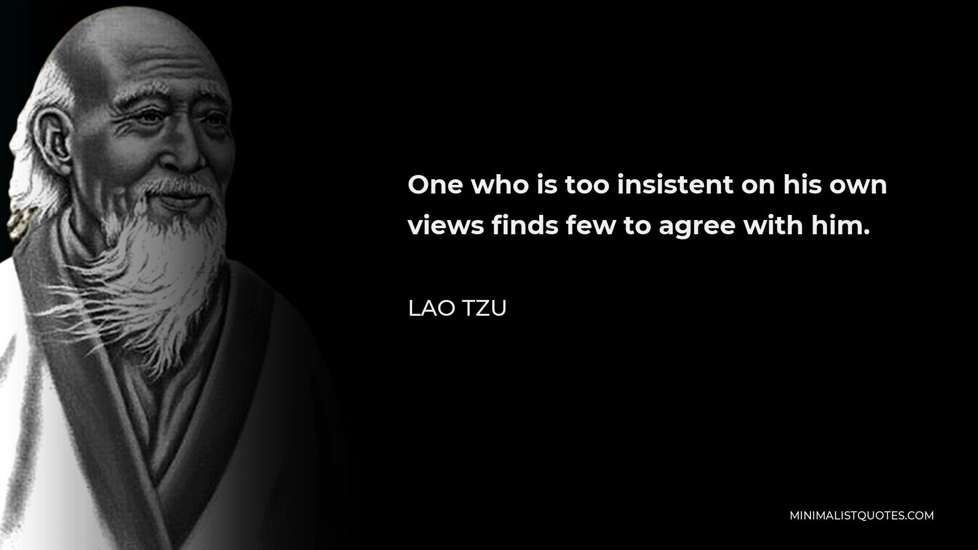 Lao Tzu Quote - One who is too insistent on his own views finds few to agree with him.