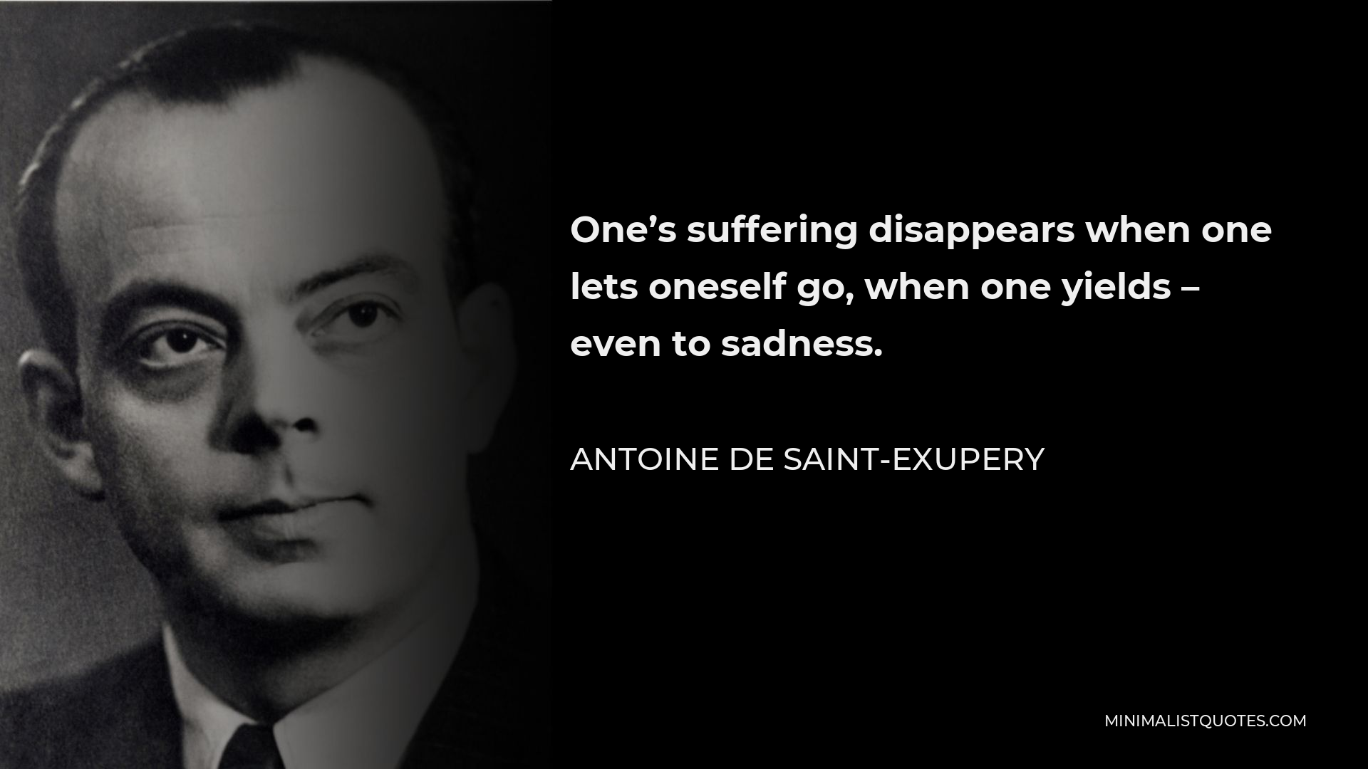 Antoine de Saint-Exupery Quote - One’s suffering disappears when one lets oneself go, when one yields – even to sadness.