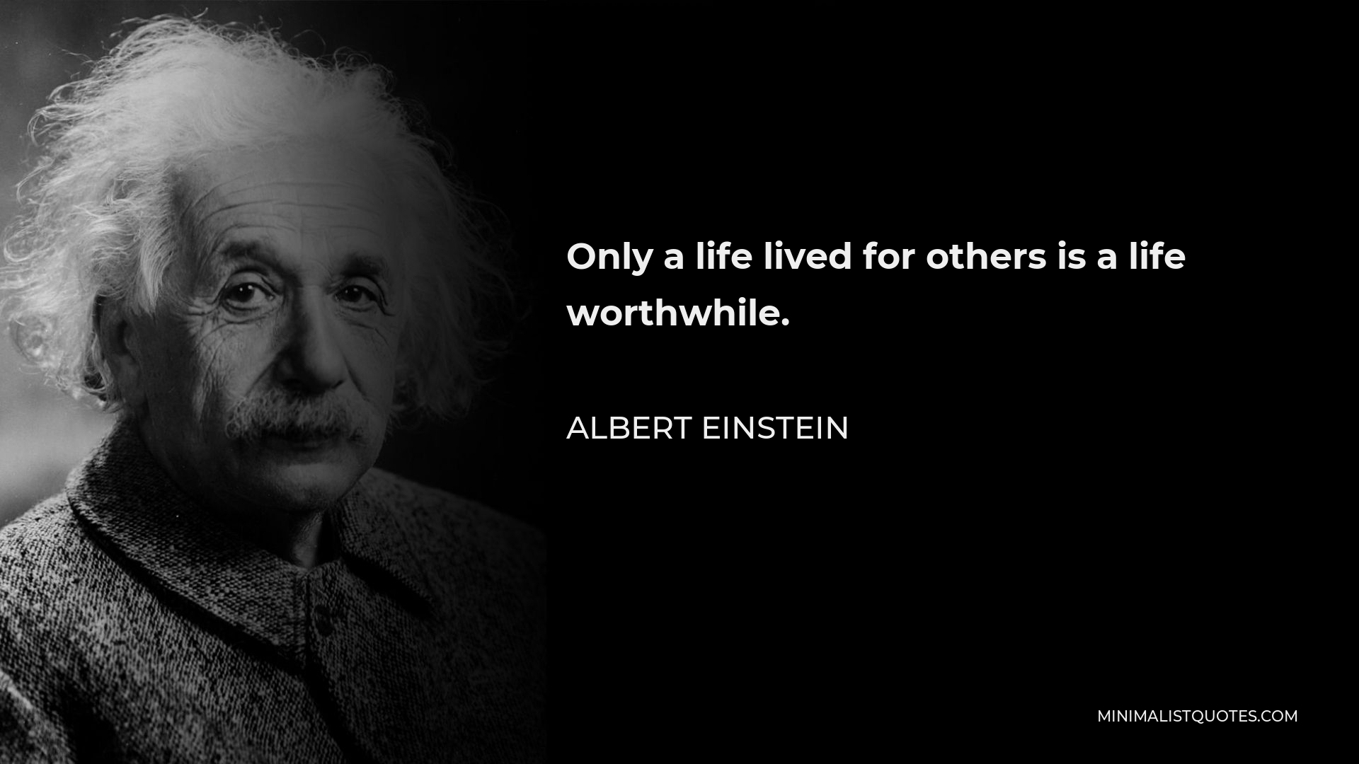 Albert Einstein Quote - Only a life lived for others is a life worthwhile.