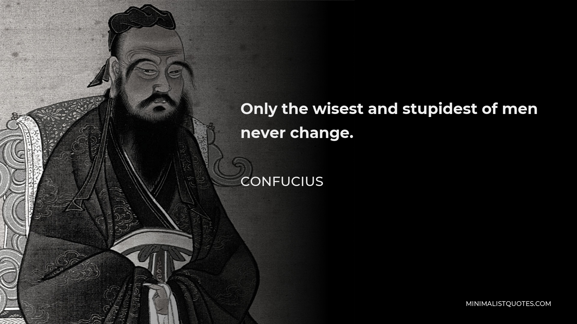 Confucius Quote - Only the wisest and stupidest of men never change.