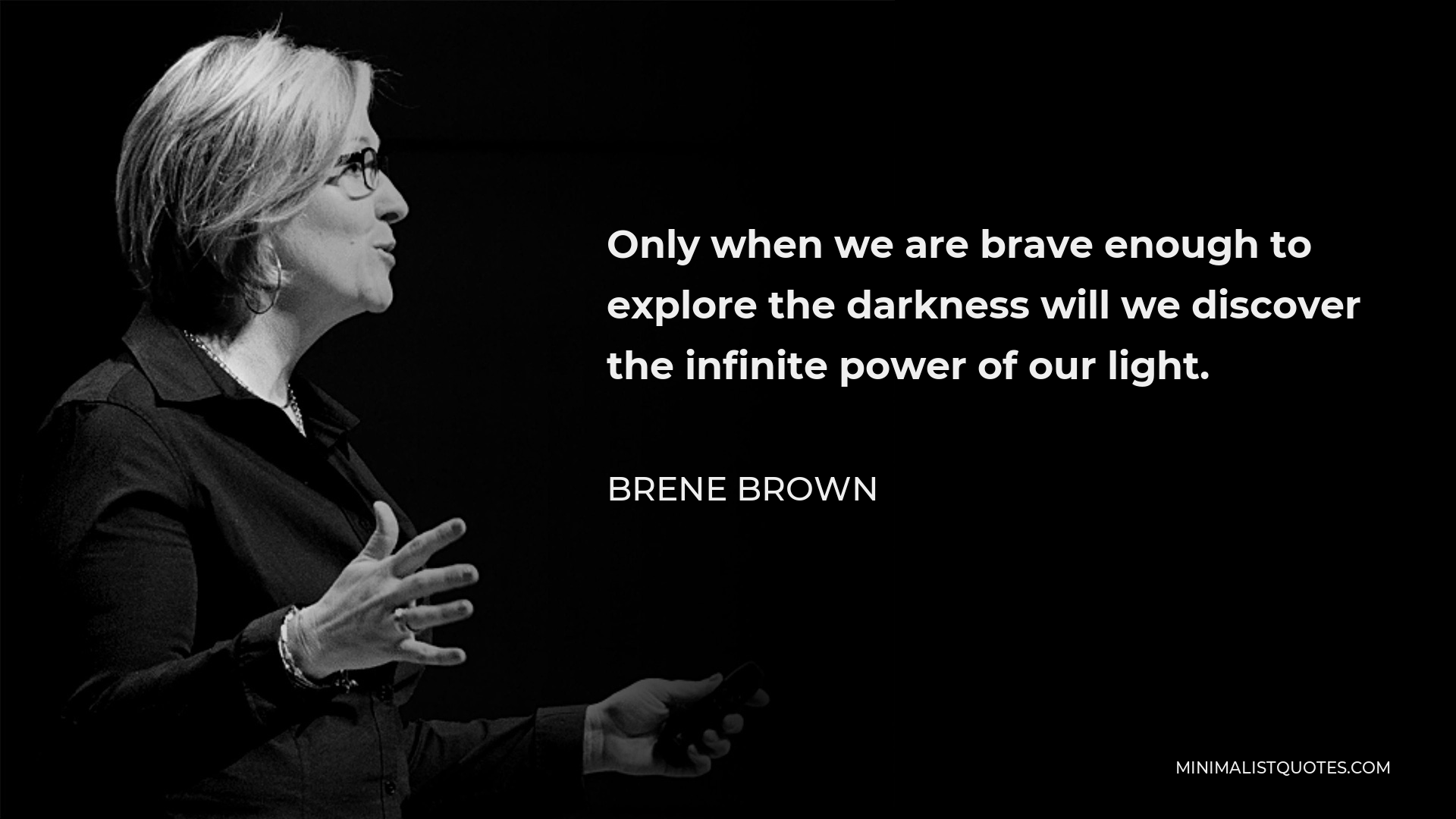 Brene Brown Quote Only When We Are Brave Enough To Explore The Darkness Will We Discover The 1475