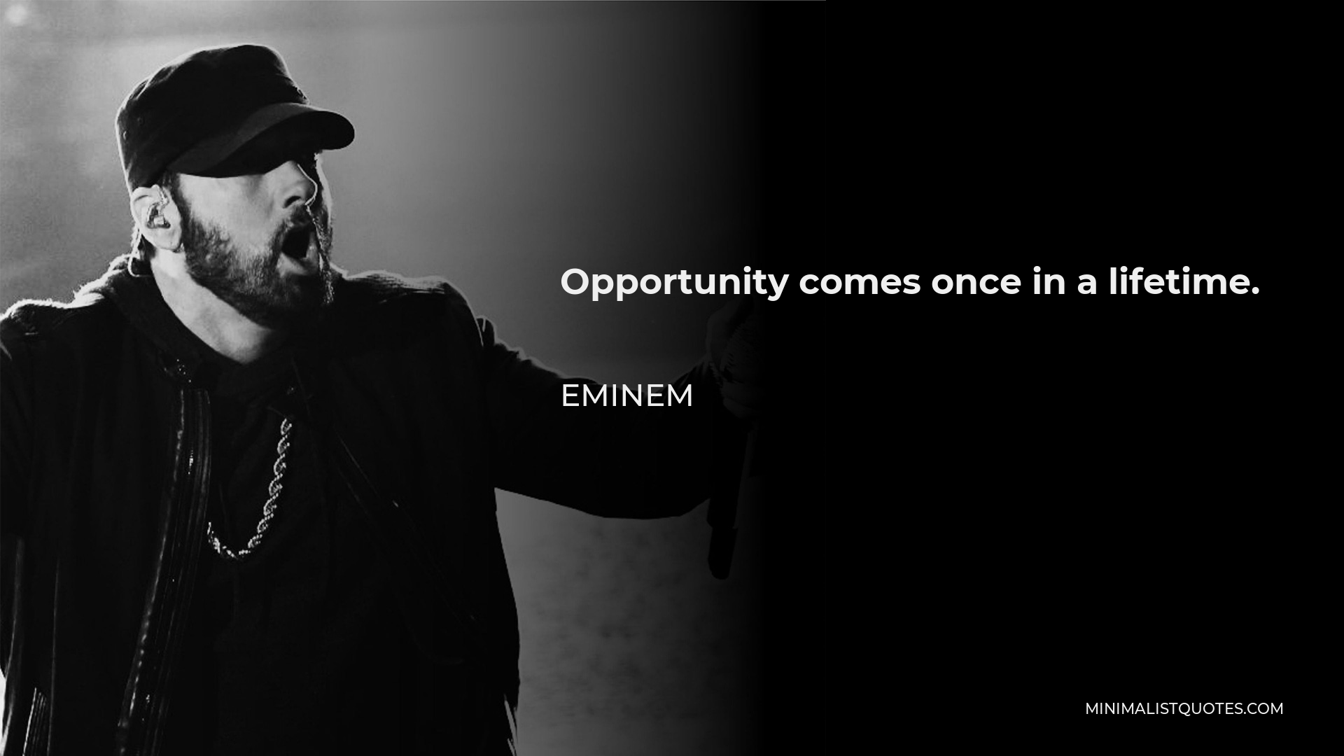 Eminem Quote - Opportunity comes once in a lifetime.