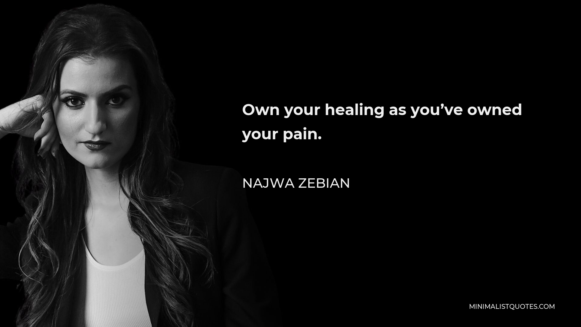 Najwa Zebian Quote - Own your healing as you’ve owned your pain.