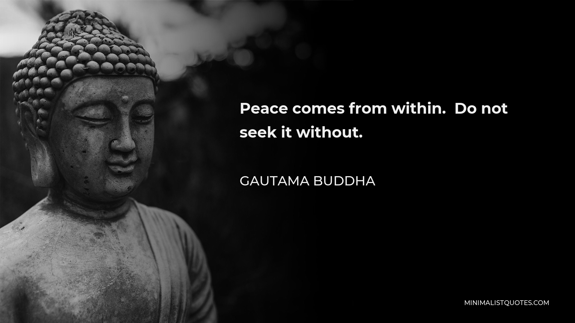 Gautama Buddha Quote: Peace comes from within. Do not seek it without.