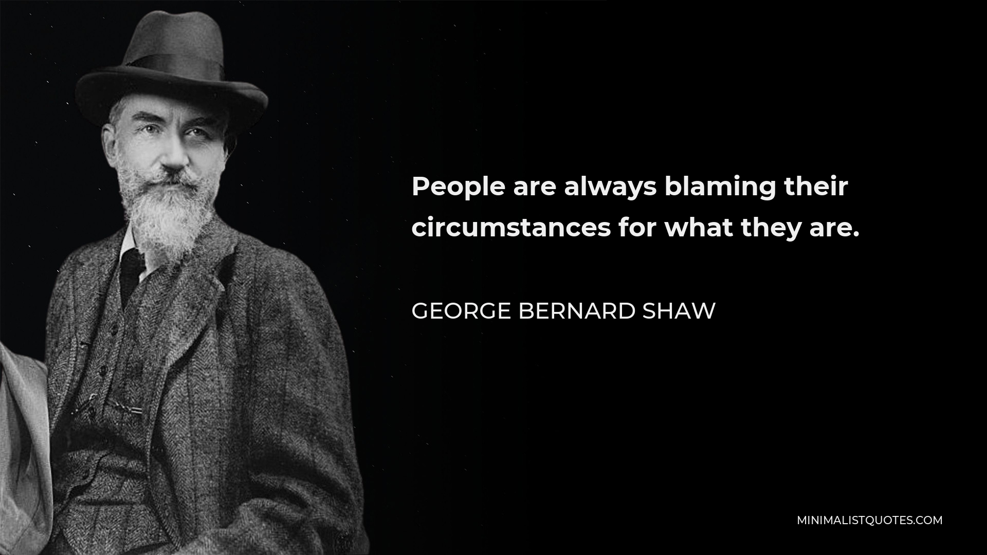 George Bernard Shaw Quote - People are always blaming their circumstances for what they are.