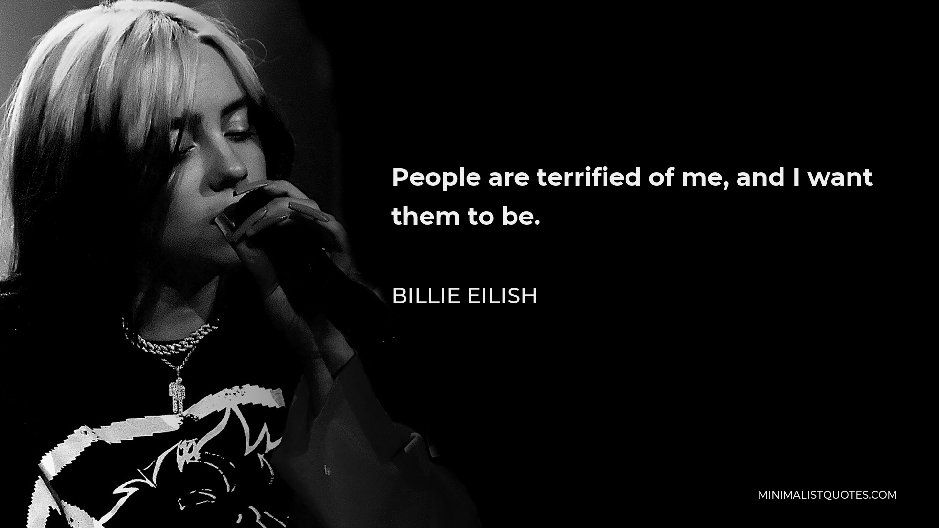 Billie Eilish Quote: People are terrified of me, and I want them to be.