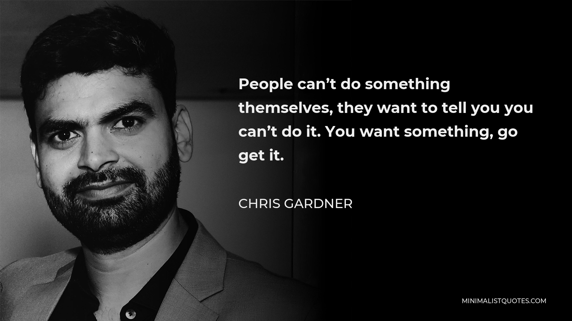 Chris Gardner Quote - People can’t do something themselves, they want to tell you you can’t do it. You want something, go get it.