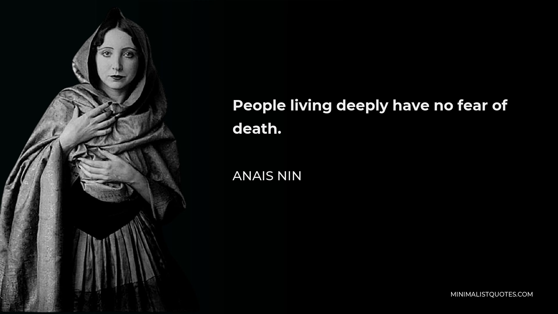Anais Nin Quote - People living deeply have no fear of death.