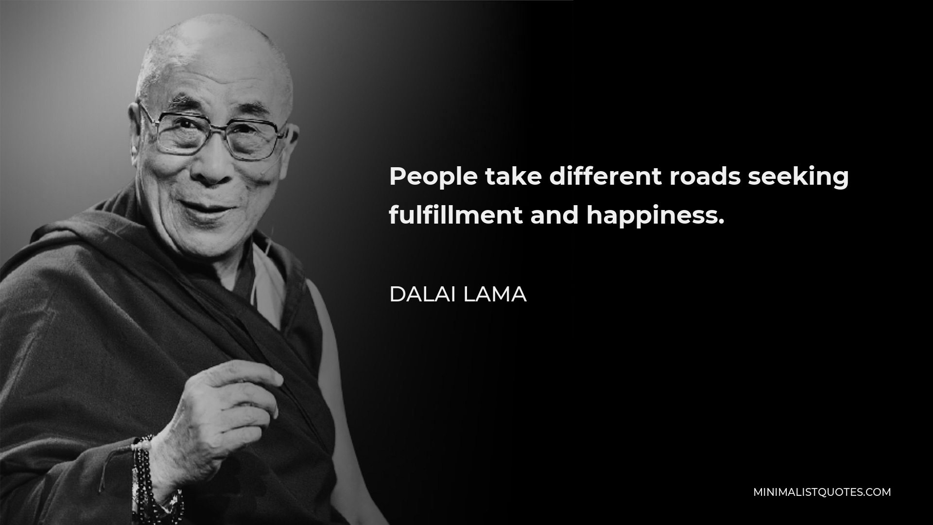Dalai Lama Quote - People take different roads seeking fulfillment and happiness.