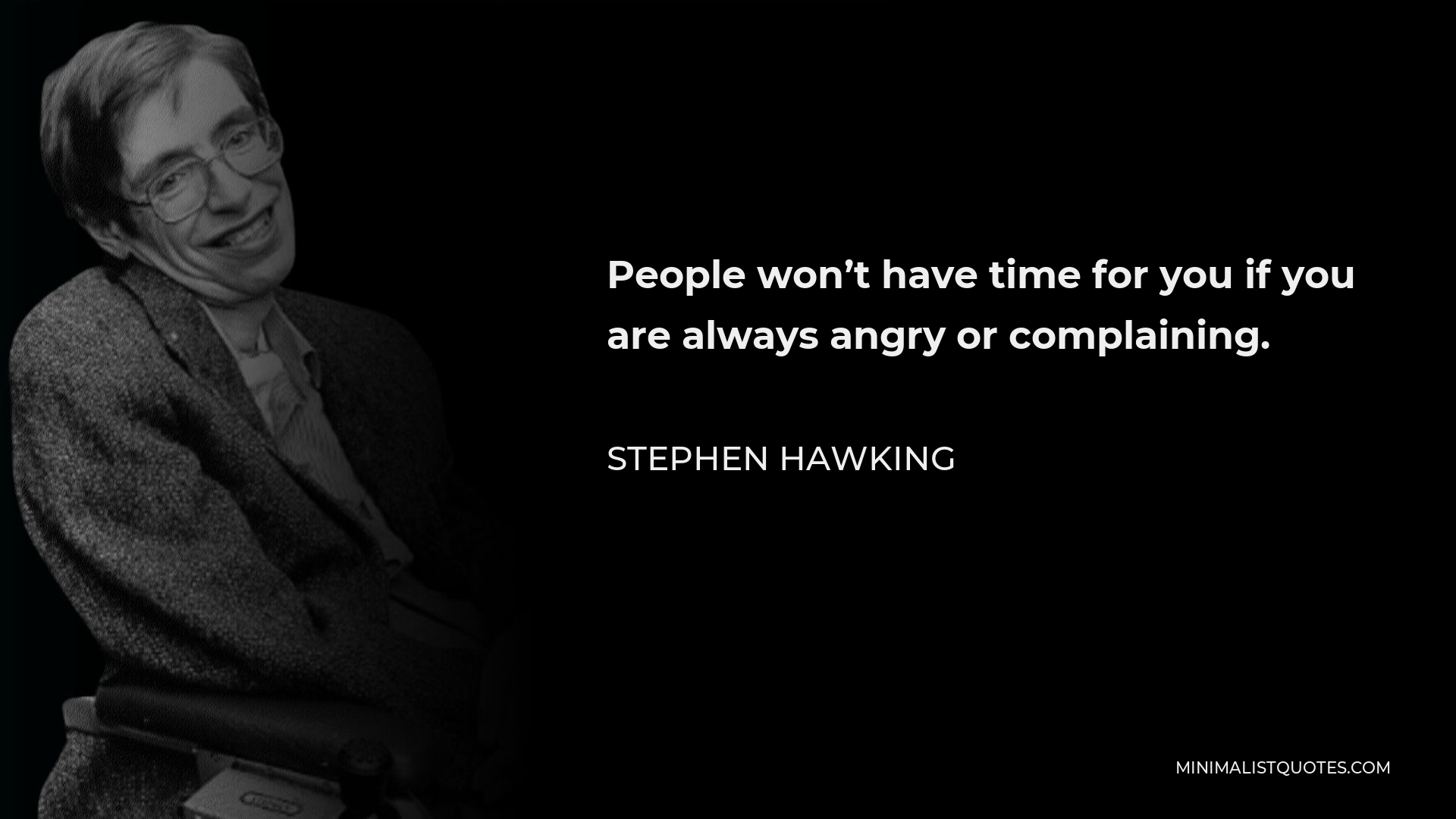 Stephen Hawking Quote - People won’t have time for you if you are always angry or complaining.