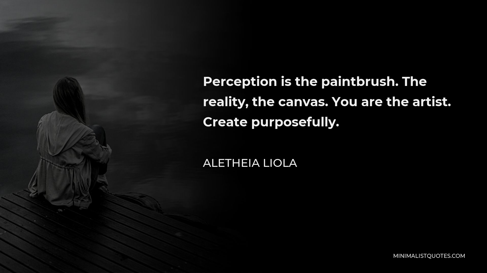 Aletheia Liola Quote - Perception is the paintbrush. The reality, the canvas. You are the artist. Create purposefully.