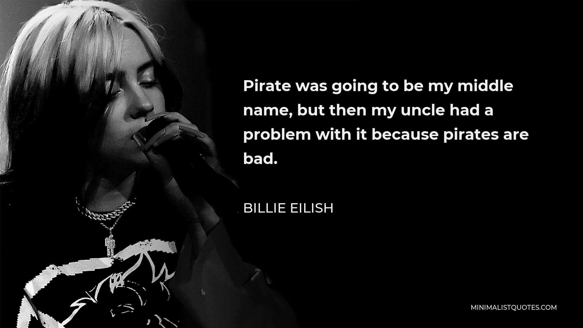 Billie Eilish Quote - Pirate was going to be my middle name, but then my uncle had a problem with it because pirates are bad.