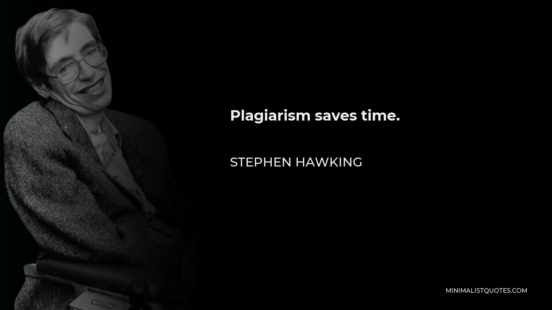 Stephen Hawking Quote: Plagiarism saves time.
