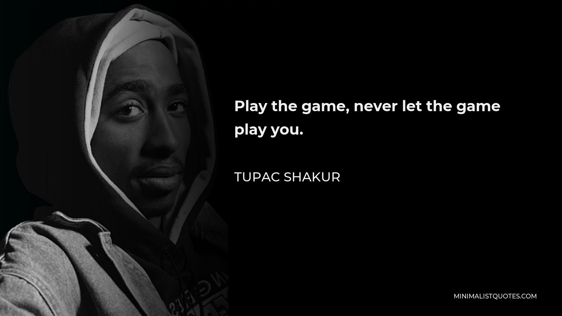 Tupac Shakur Quote: “Play the game, never let the game play you.”