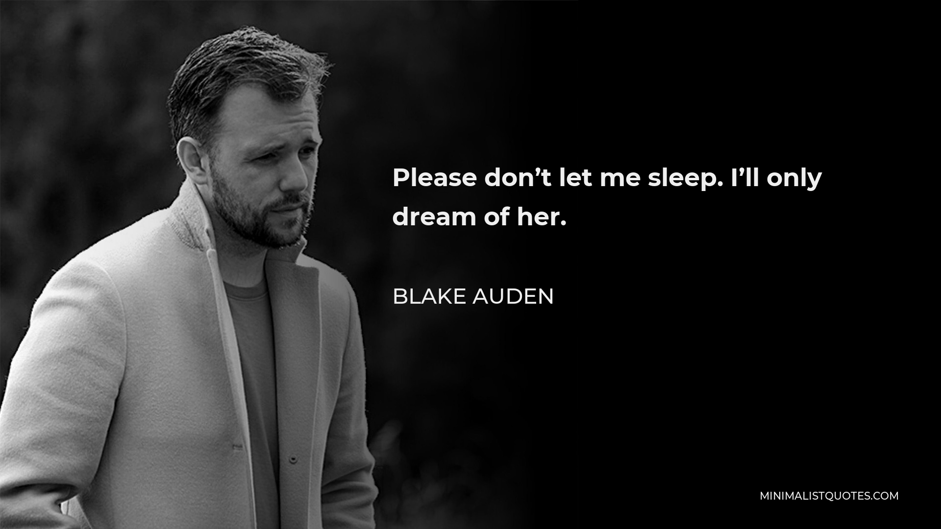 Blake Auden Quote - Please don’t let me sleep. I’ll only dream of her.