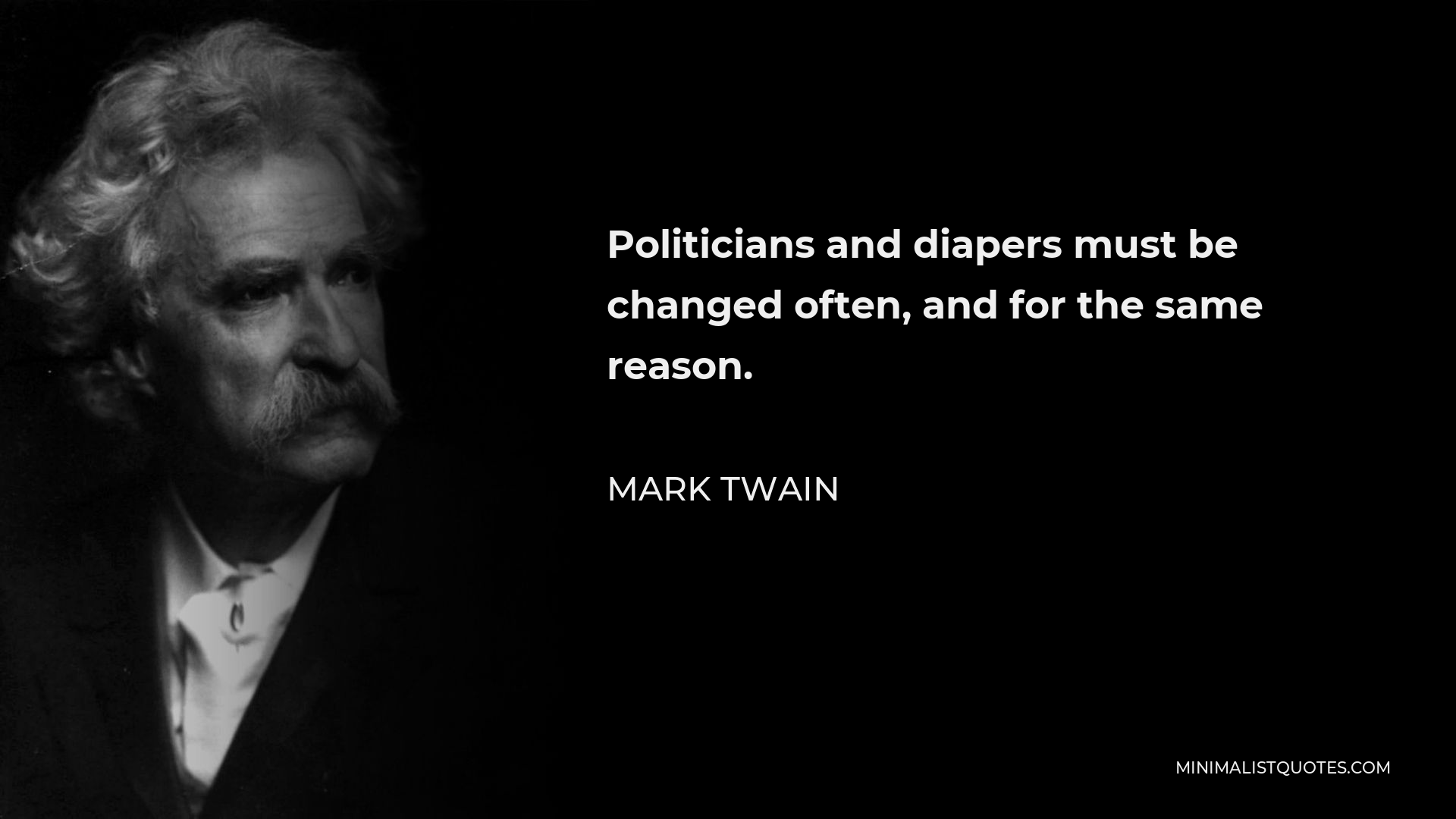 Mark Twain Quote - Politicians and diapers must be changed often, and for the same reason.