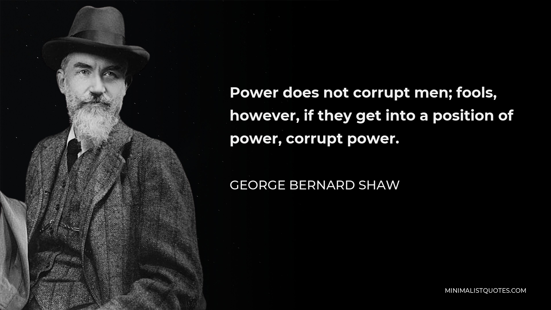 George Bernard Shaw Quote - Power does not corrupt men; fools, however, if they get into a position of power, corrupt power.