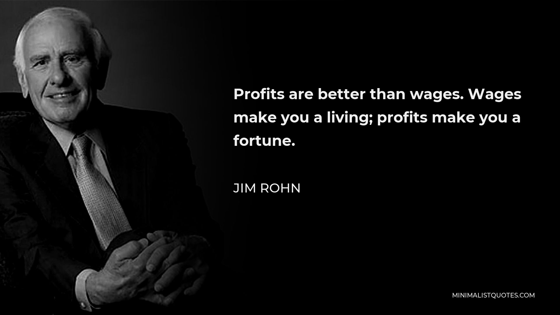 Jim Rohn Quote - Profits are better than wages. Wages make you a living; profits make you a fortune.