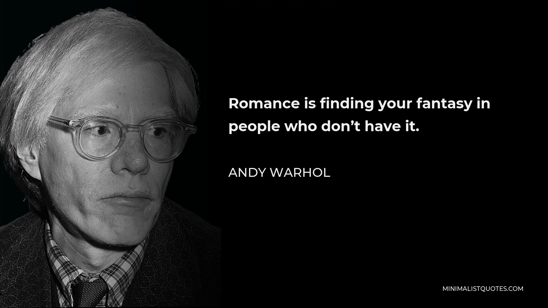 Andy Warhol Quote - Romance is finding your fantasy in people who don’t have it.