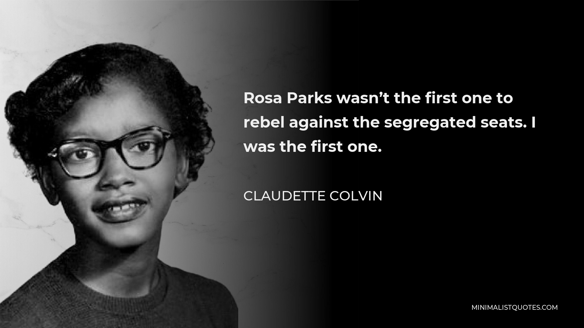 Claudette Colvin Quote - Rosa Parks wasn’t the first one to rebel against the segregated seats. I was the first one.