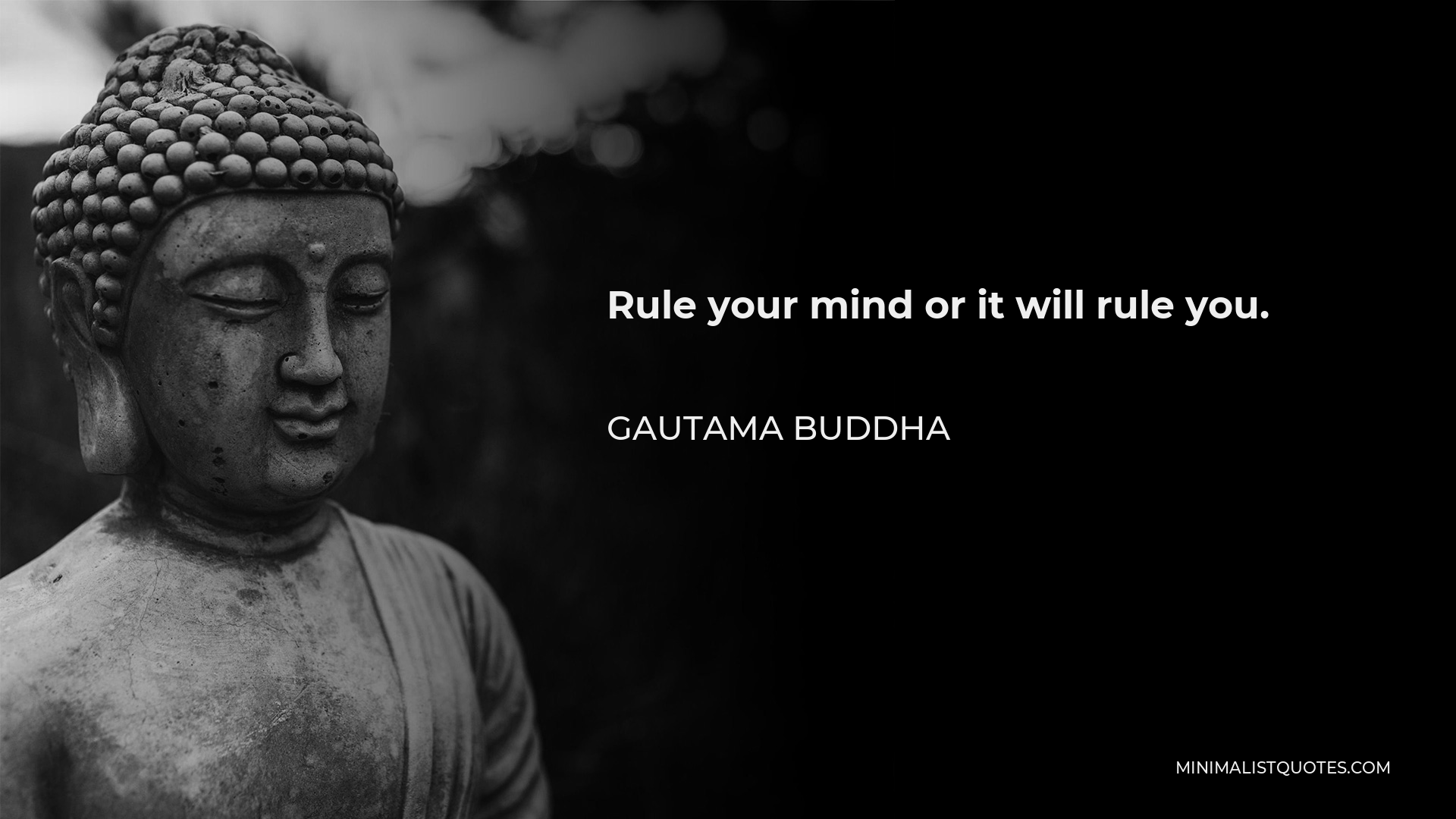 Gautama Buddha Quote - Rule your mind or it will rule you.