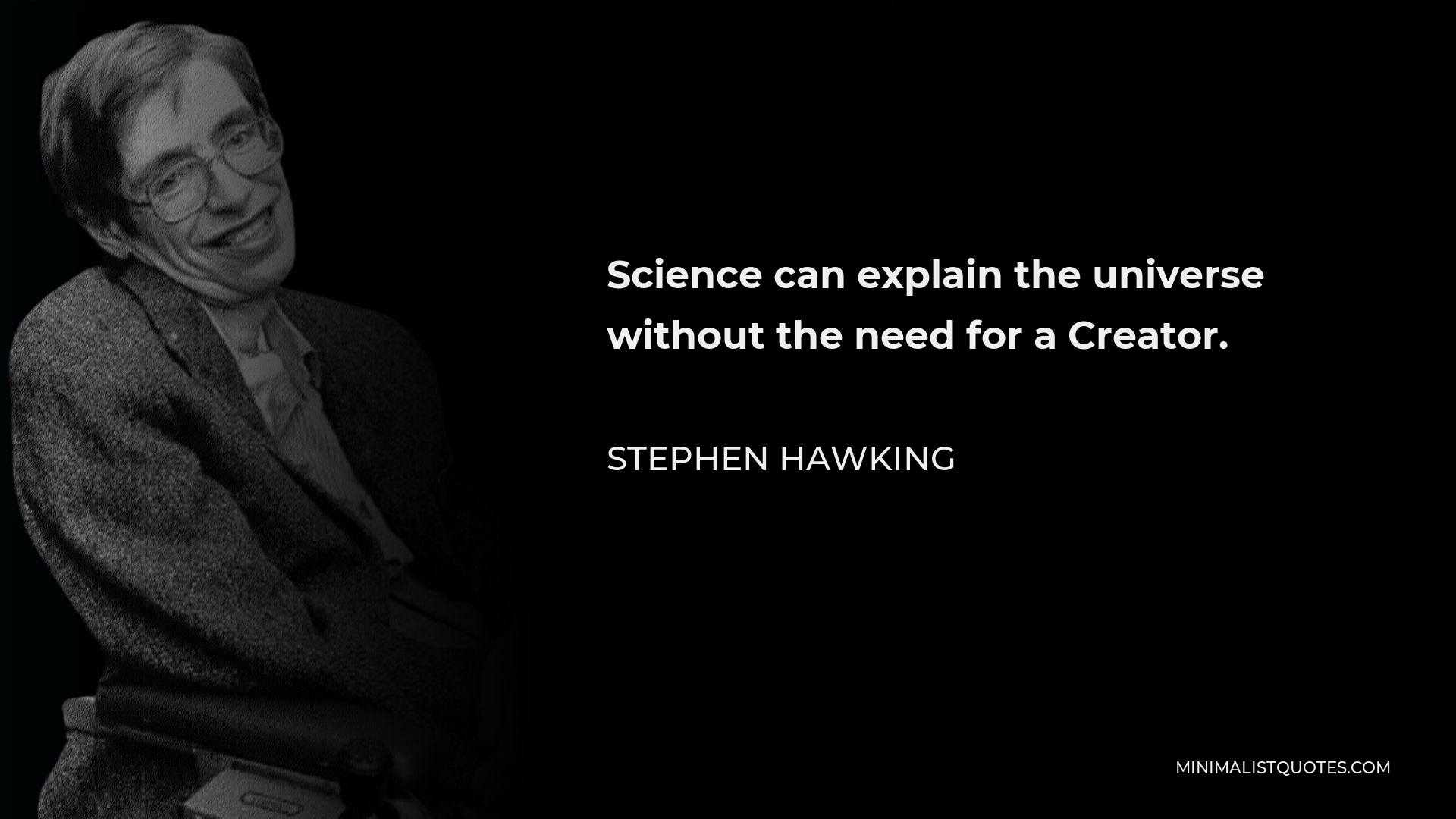 Stephen Hawking Quote - Science can explain the universe without the need for a Creator.