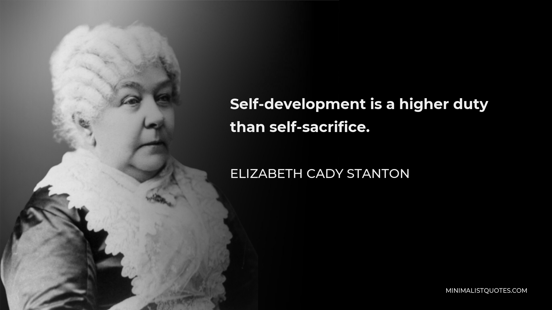 Elizabeth Cady Stanton Quote - Self-development is a higher duty than self-sacrifice.
