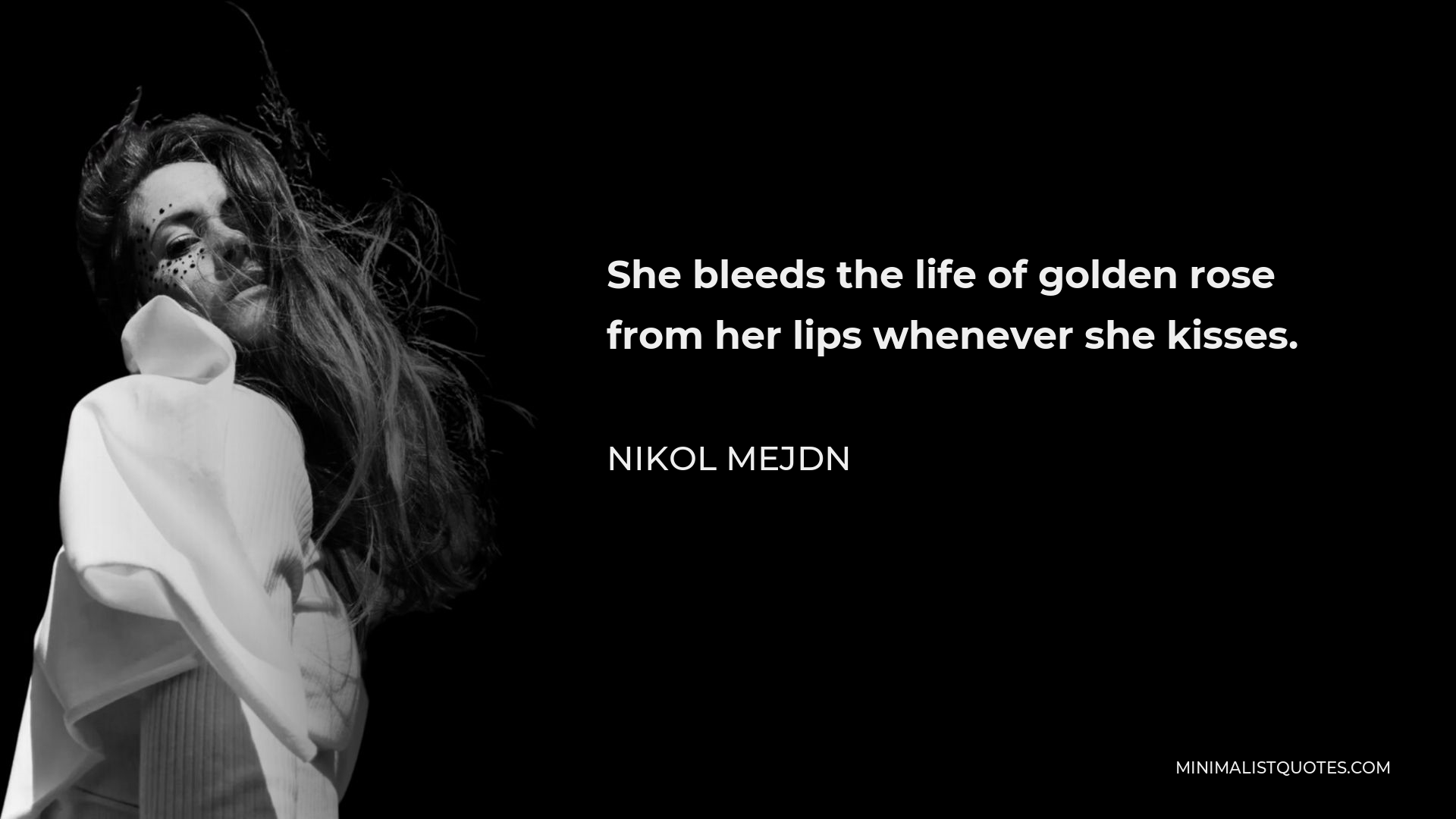 Nikol Mejdn Quote - She bleeds the life of golden rose from her lips whenever she kisses.
