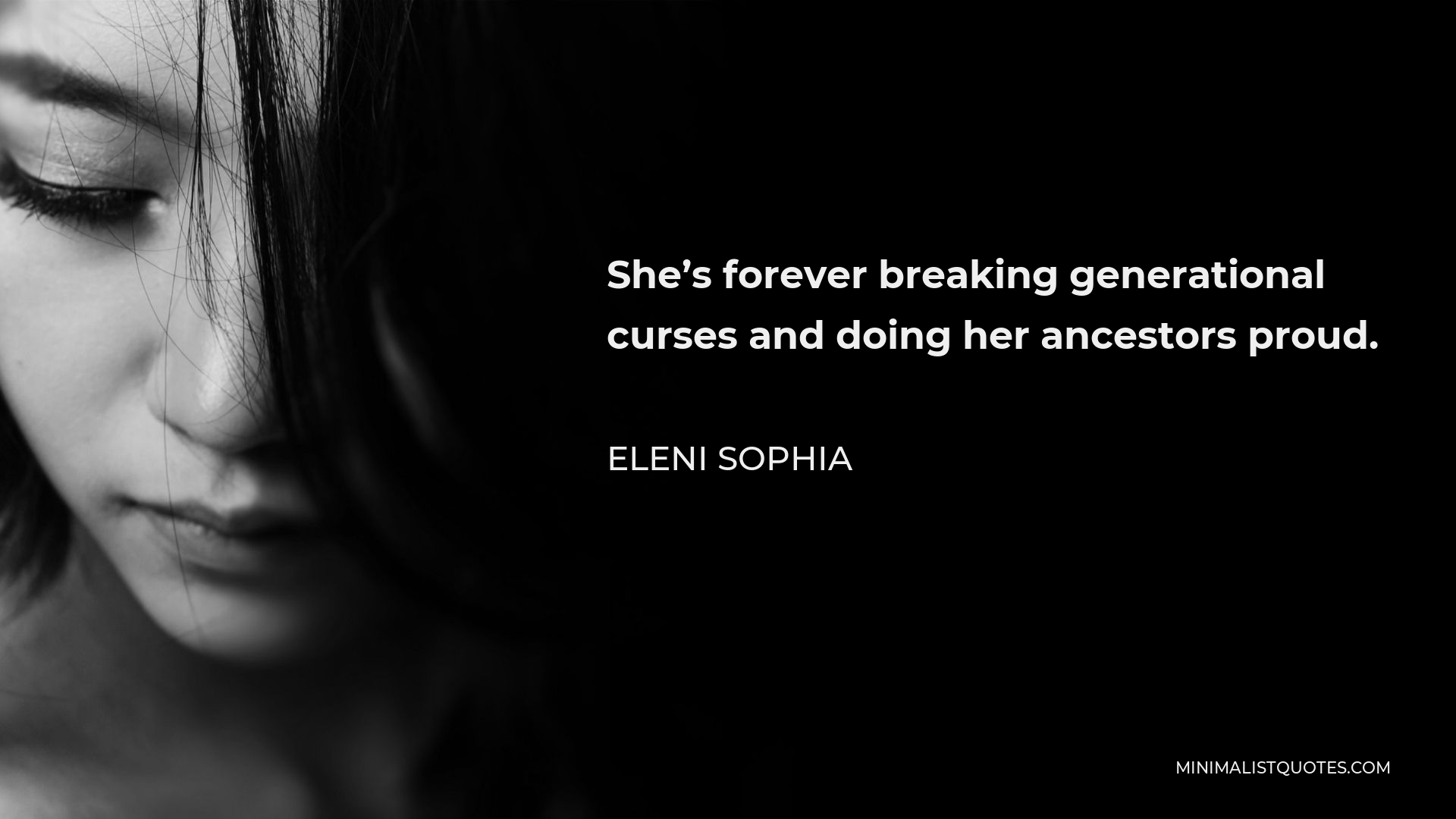 Eleni Sophia Quote - She’s forever breaking generational curses and doing her ancestors proud.