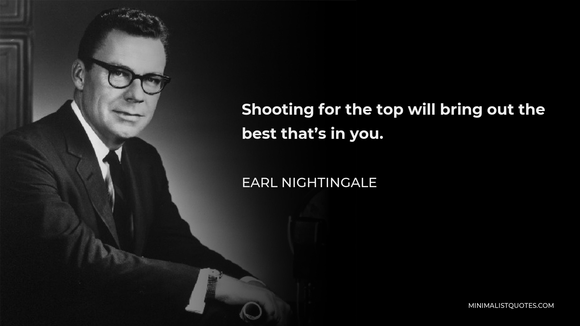 Earl Nightingale Quote - Shooting for the top will bring out the best that’s in you.