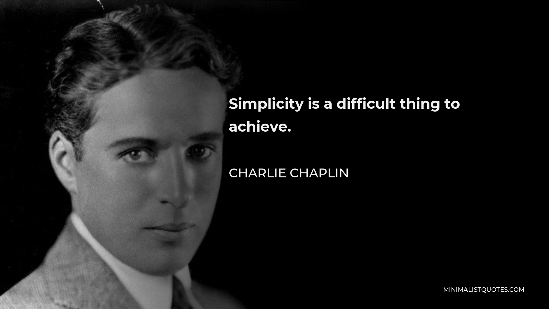 Charlie Chaplin Quote - Simplicity is a difficult thing to achieve.