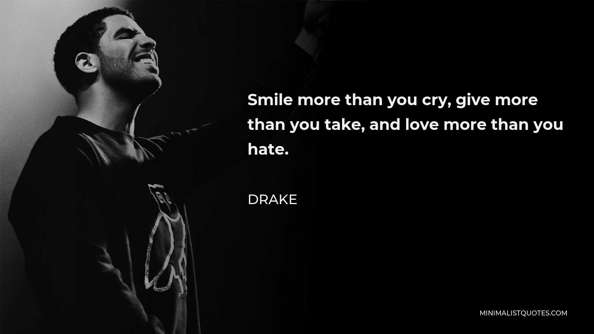 Drake Quote - Smile more than you cry, give more than you take, and love more than you hate.