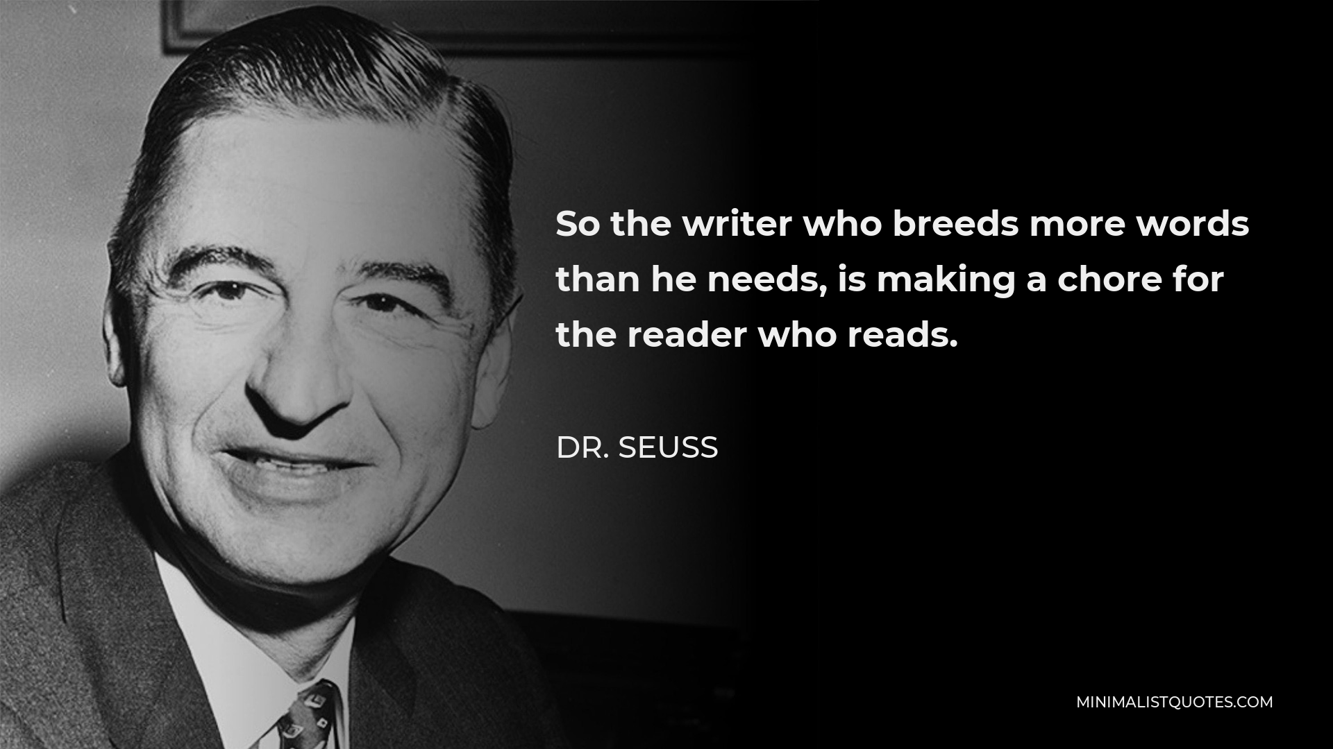 Dr. Seuss Quote - So the writer who breeds more words than he needs, is making a chore for the reader who reads.