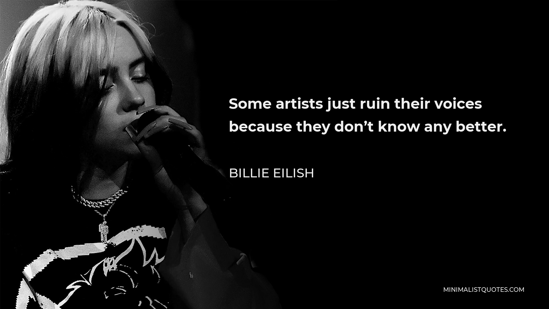 Billie Eilish Quote - Some artists just ruin their voices because they don’t know any better.